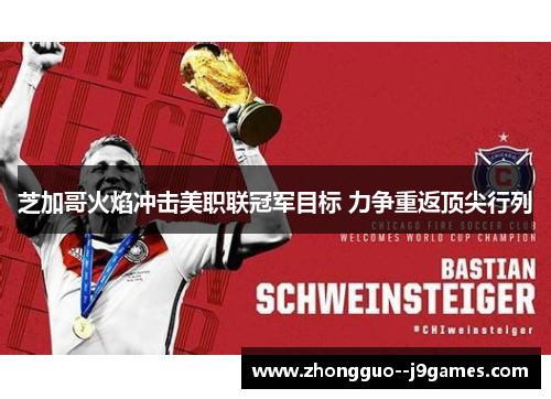 芝加哥火焰冲击美职联冠军目标 力争重返顶尖行列