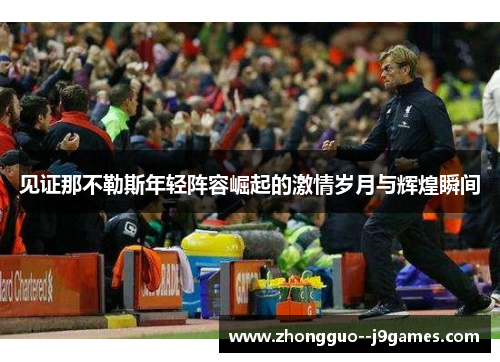 见证那不勒斯年轻阵容崛起的激情岁月与辉煌瞬间